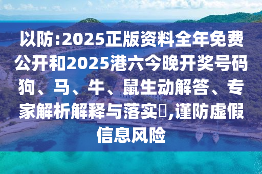 以防:2025正版資料全年免費公開和2025港六今晚開獎號碼狗、馬、牛、鼠生動解答、專家解析解釋與落實?,謹防虛假信息風(fēng)險
